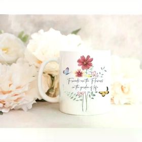 1PCS 11OZ Friendship Mug, Friends are Flowers in Garden of Life, Gift for Bestie, Friend Gift, Best Friend, Cute Mug Her,