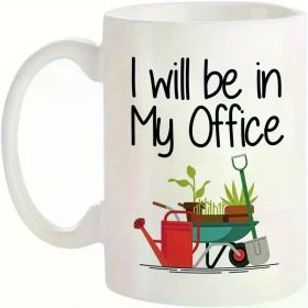 1pc Funny Garden-Themed Ceramic Coffee Mug – "I'll Be in My Office" Design with Gardening Tools & Plants, 11oz,